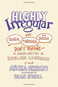 Highly Irregular: Why Tough, Through, And Dough Don'T Rhyme?And Other Oddities Of The English Language Highly Irregular: Why Tough, Through, And Dough Don'T Rhyme?And Other Oddities Of The English Language