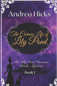 The Curious Life of Lily Pond: A Lily Pond Victorian Murder Mystery.