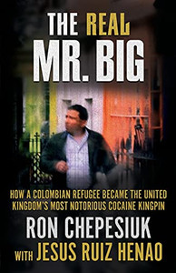 The Real Mr. Big: How A Colombian Refugee Became The United Kingdom’S Most Notorious Cocaine Kingpin The Real Mr. Big: How A Colombian Refugee Became The United Kingdom’S Most Notorious Cocaine Kingpin