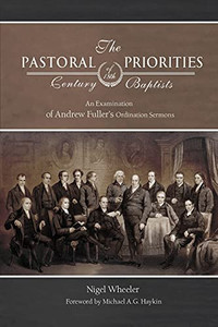 The Pastoral Priorities Of 18Th Century Baptists: An Examination Of Andrew Fuller'S Ordination Sermons