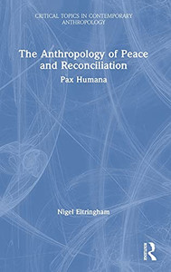 The Anthropology Of Peace And Reconciliation: Pax Humana (Critical Topics In Contemporary Anthropology)