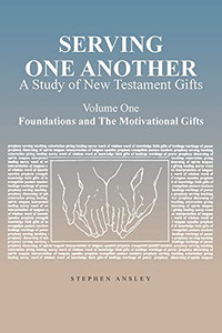 Serving One Another: A Study Of New Testament Gifts: Volume One: Foundations And The Motivational Gifts Serving One Another: A Study Of New Testament Gifts: Volume One: Foundations And The Motivational Gifts