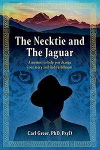 The Necktie And The Jaguar: A Memoir To Help You Change Your Story And Find Fulfillment - 9781630519032