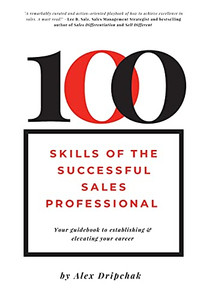 100 Skills Of The Successful Sales Professional: Your Guidebook To Establishing & Elevating Your Career 100 Skills Of The Successful Sales Professional: Your Guidebook To Establishing & Elevating Your Career