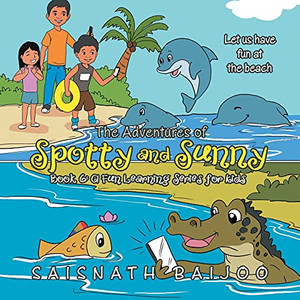 The Adventures Of Spotty And Sunny Book 6: A Fun Learning Series For Kids: Let Us Have Fun At The Beach