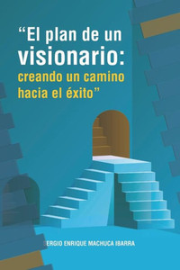 El plan de un visionario: : creando un camino hacia el Ã©xito