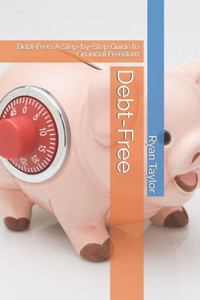 Debt-Free: Debt-Free: A Step-by-Step Guide to Financial Freedom