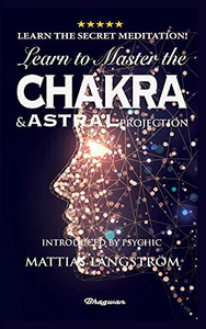 Learn To Master The Chakras And Astral Projection!: Brand New! Introduced By Psychic Mattias Lã¥Ngstrã¶M