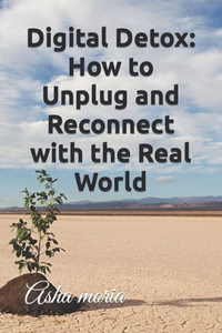Digital Detox: How to Unplug and Reconnect with the Real World