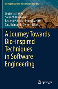 A Journey Towards Bio-Inspired Techniques In Software Engineering (Intelligent Systems Reference Library) A Journey Towards Bio-Inspired Techniques In Software Engineering (Intelligent Systems Reference Library)