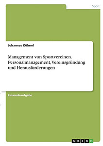 Management Von Sportvereinen. Personalmanagement, Vereinsgrã¼Ndung Und Herausforderungen (German Edition)