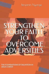 The Foundations of Salvation in Jesus Christ: Successfully growing in faith in God by following Jesus Christ