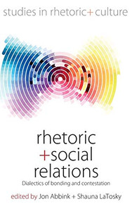 Rhetoric And Social Relations: Dialectics Of Bonding And Contestation (Studies In Rhetoric And Culture, 8)