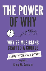 The Power Of Why: Why 23 Musicians Crafted A Course:: And Why You Should Too. (The Power Of Why Musicians) The Power Of Why: Why 23 Musicians Crafted A Course:: And Why You Should Too. (The Power Of Why Musicians)