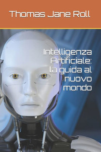 Intelligenza Artificiale: la guida al nuovo mondo