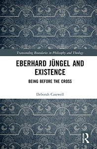 Eberhard Jã¼Ngel And Existence: Being Before The Cross (Transcending Boundaries In Philosophy And Theology) Eberhard Jã¼Ngel And Existence: Being Before The Cross (Transcending Boundaries In Philosophy And Theology)