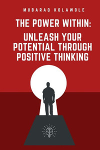 The Power Within: Unleash Your Potential Through Positive Thinking