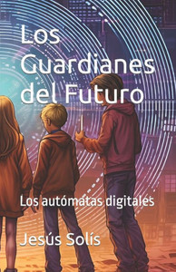 Los Guardianes del Futuro: Los autómtas digitales
