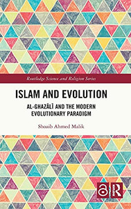 Islam And Evolution: Al-Ghazali And The Modern Evolutionary Paradigm (Routledge Science And Religion Series)