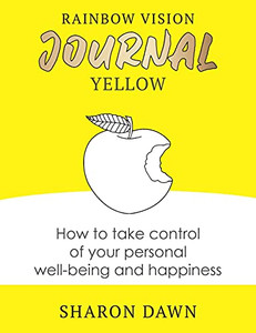 Rainbow Vision Journal Yellow: How To Take Control Of Your Personal Well-Being And Happiness - 9780648766278