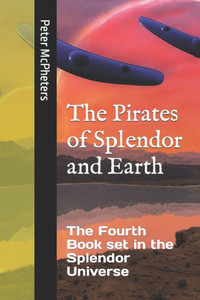 The Pirates of Splendor and Earth: A Novel of the Splendor Universe