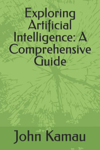 Exploring Artificial Intelligence: A Comprehensive Guide