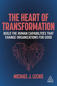 The Heart Of Transformation: Build The Human Capabilities That Change Organizations For Good - 9781398600102 The Heart Of Transformation: Build The Human Capabilities That Change Organizations For Good - 9781398600102