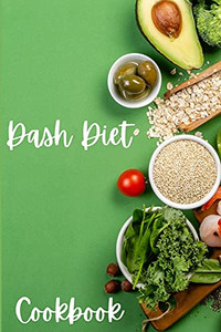 Dash Diet Cookbook: Dash Diet Receipes, Dash Diet Eating Plan For A Happy Healthy Life - Cookbooks For Women Dash Diet Cookbook: Dash Diet Receipes, Dash Diet Eating Plan For A Happy Healthy Life - Cookbooks For Women