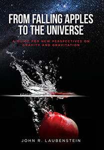 From Falling Apples To The Universe: A Guide For New Perspectives On Gravity And Gravitation - 9781649905970
