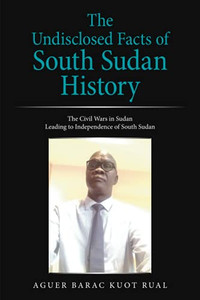 The Undisclosed Facts Of South Sudan History: The Civil Wars In Sudan Leading To Independence Of South Sudan The Undisclosed Facts Of South Sudan History: The Civil Wars In Sudan Leading To Independence Of South Sudan