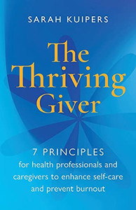 Thriving Giver: 7 Principles For Caring Professionals To Reduce Stress, Prevent Burnout And Replenish Energy