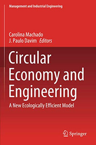 Circular Economy And Engineering: A New Ecologically Efficient Model (Management And Industrial Engineering) Circular Economy And Engineering: A New Ecologically Efficient Model (Management And Industrial Engineering)