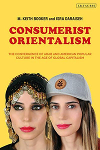 Consumerist Orientalism: The Convergence Of Arab And American Popular Culture In The Age Of Global Capitalism