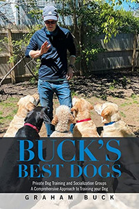 Buck'S Best Dogs: Private Dog Training And Socialization Groups A Comprehensive Approach To Training Your Dog Buck'S Best Dogs: Private Dog Training And Socialization Groups A Comprehensive Approach To Training Your Dog