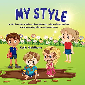 My Style: A Silly Book For Toddlers About Thinking Independently And Not Always Copying What We See And Hear. My Style: A Silly Book For Toddlers About Thinking Independently And Not Always Copying What We See And Hear.
