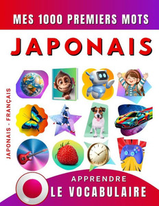 Apprendre le vocabulaire Japonais: Mes mille premiers mots, Bilingue Japonais - FranÃ§ais: Imagier Japonais pour dÃ©butant