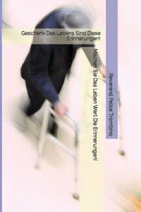 Machen Sie Das Leben Wert Die Erinnerungen!: Geschenk Des Lebens Sind Diese Erinnerungen!