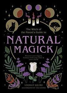 The Witch Of The Forest'S Guide To Natural Magick: Discover Your Magick. Connect With Your Inner & Outer World The Witch Of The Forest'S Guide To Natural Magick: Discover Your Magick. Connect With Your Inner & Outer World