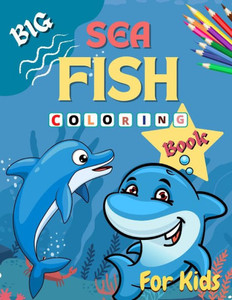 Big Sea Fish Coloring Book for Kids: Amazing Ocean Animals Activity Book for Kids Ocean Animals Sea Creatures Fish Big Coloring Books for Toddlers, Ki