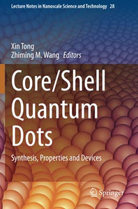 Core/Shell Quantum Dots: Synthesis, Properties And Devices (Lecture Notes In Nanoscale Science And Technology) Core/Shell Quantum Dots: Synthesis, Properties And Devices (Lecture Notes In Nanoscale Science And Technology)