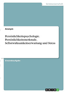 Persã¶Nlichkeitspsychologie. Persã¶Nlichkeitsmerkmale, Selbstwirksamkeitserwartung Und Stress (German Edition) Persã¶Nlichkeitspsychologie. Persã¶Nlichkeitsmerkmale, Selbstwirksamkeitserwartung Und Stress (German Edition)