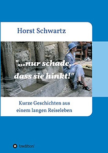 ...Nur Schade, Dass Sie Hinkt!: Kurze Geschichten Aus Einem Langen Reiseleben (German Edition) - 9783347202559