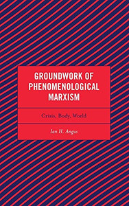 Groundwork Of Phenomenological Marxism: Crisis, Body, World (Continental Philosophy And The History Of Thought) Groundwork Of Phenomenological Marxism: Crisis, Body, World (Continental Philosophy And The History Of Thought)