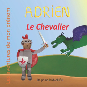 Adrien le Chevalier: Les aventures de mon prÃ©nom