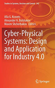 Cyber-Physical Systems: Design And Application For Industry 4.0 (Studies In Systems, Decision And Control, 342)