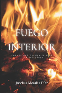 Fuego Interior: Poemas que Queman el Alma y la Refrescan