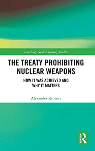 The Treaty Prohibiting Nuclear Weapons: How It Was Achieved And Why It Matters (Routledge Global Security Studies) The Treaty Prohibiting Nuclear Weapons: How It Was Achieved And Why It Matters (Routledge Global Security Studies)