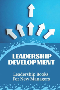 Leadership Development: Leadership Books For New Managers: Developing Leadership Skills