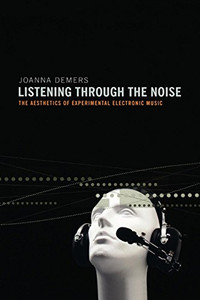 Listening through the Noise: The Aesthetics of Experimental Electronic Music
