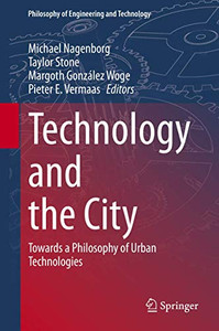 Technology And The City: Towards A Philosophy Of Urban Technologies (Philosophy Of Engineering And Technology, 36)